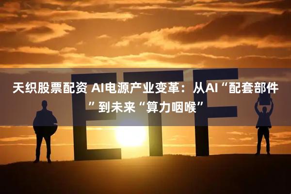 天织股票配资 AI电源产业变革：从AI“配套部件”到未来“算力咽喉”